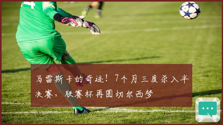 马雷斯卡的奇迹!7个月三度杀入半决赛,联赛杯再圆切尔西梦