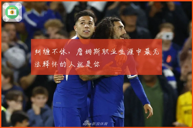 纠缠不休，詹姆斯职业生涯中最无法释怀的人就是你